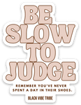 Be Slow To Judge Sticker